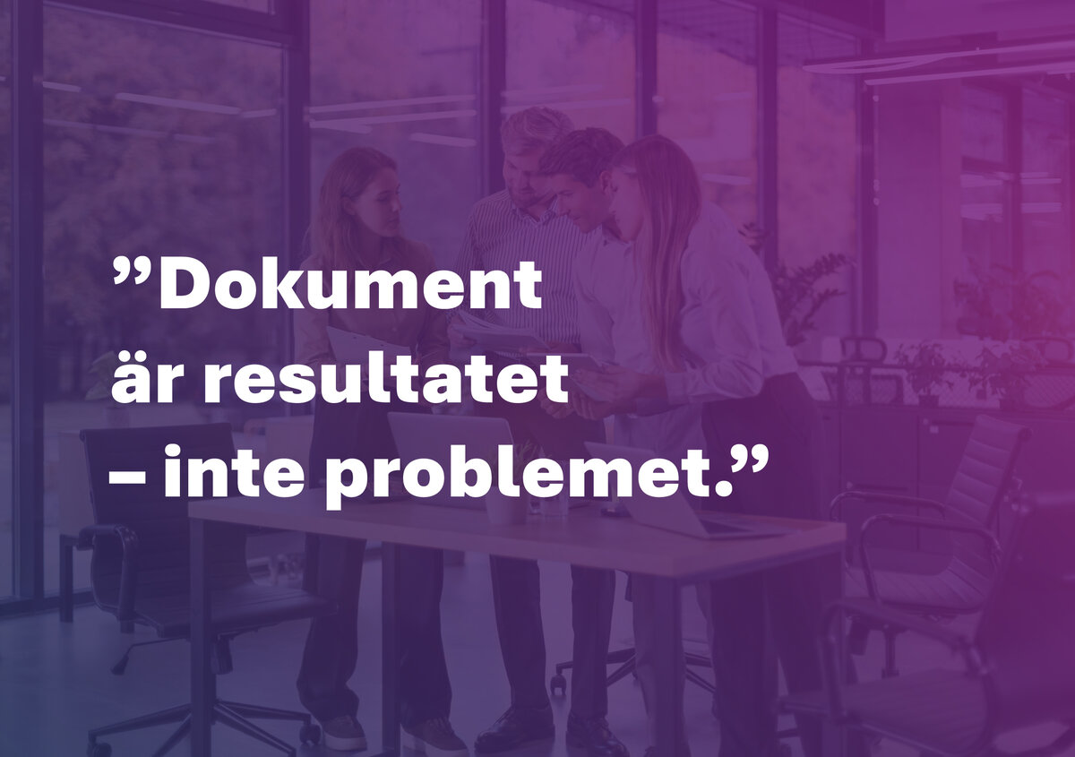 "Dokument &auml;r resultatet  - inte problemet."