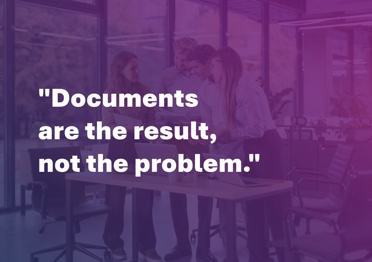 Text: "Documents are the result, not the problem."